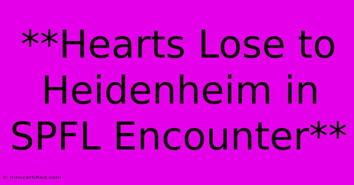 **Hearts Lose To Heidenheim In SPFL Encounter** 