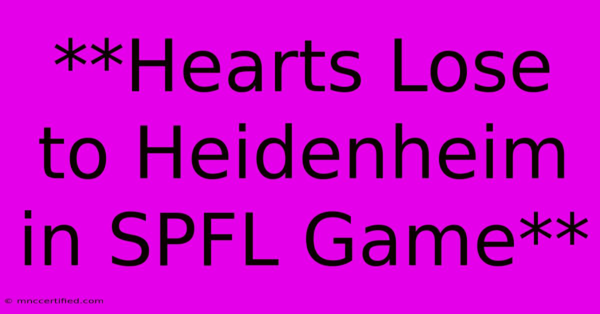 **Hearts Lose To Heidenheim In SPFL Game** 