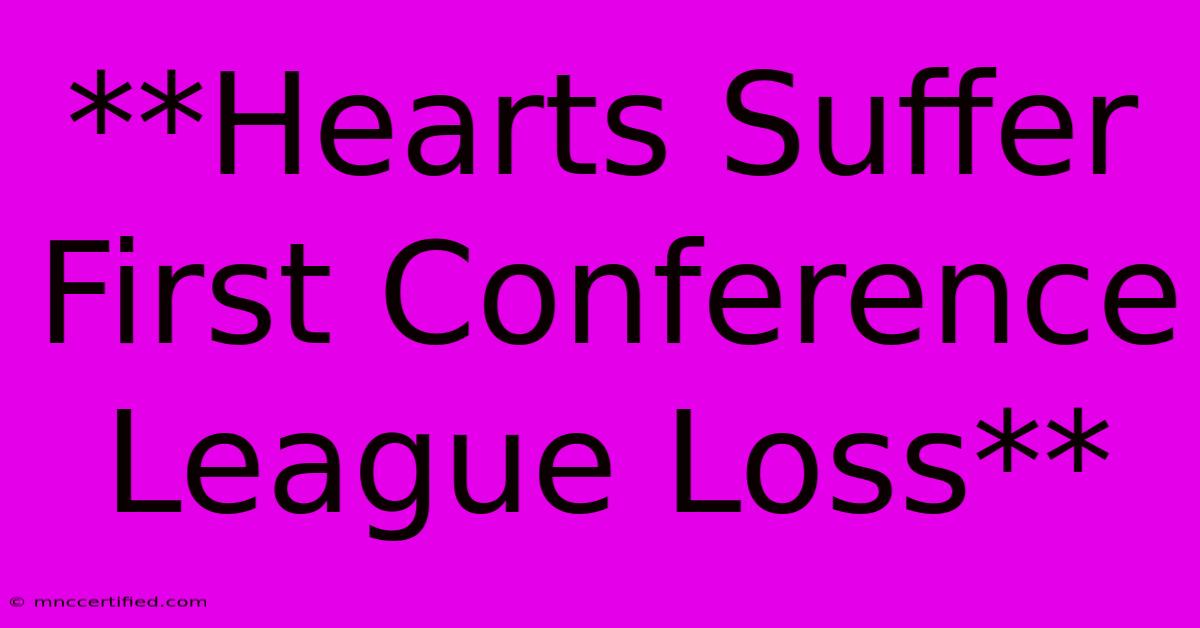 **Hearts Suffer First Conference League Loss**