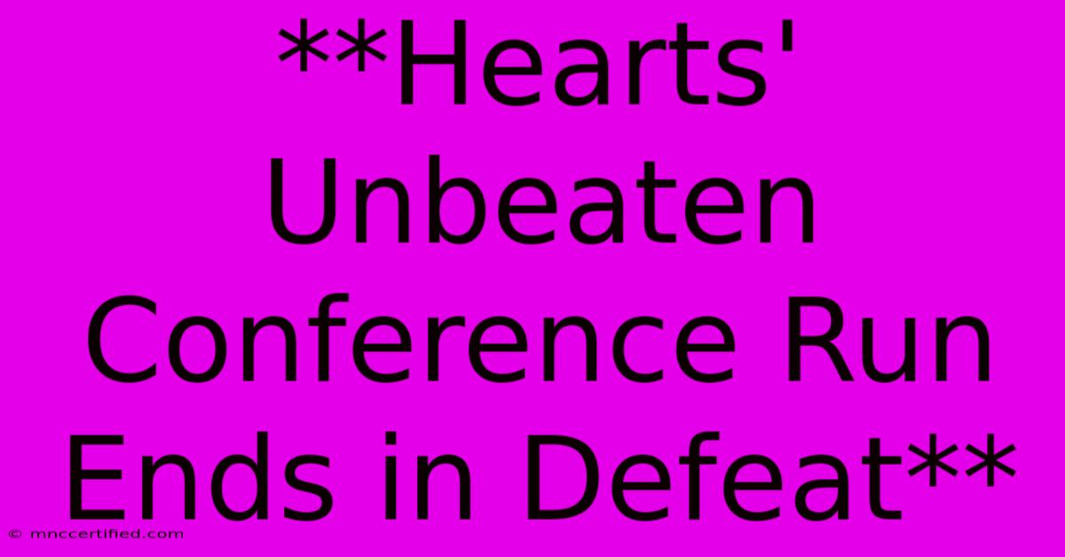 **Hearts' Unbeaten Conference Run Ends In Defeat**