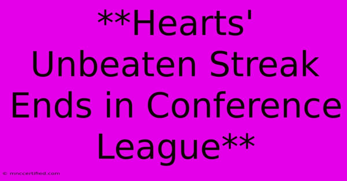 **Hearts' Unbeaten Streak Ends In Conference League** 