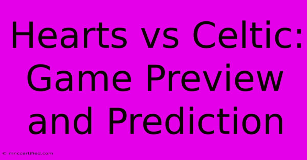 Hearts Vs Celtic: Game Preview And Prediction