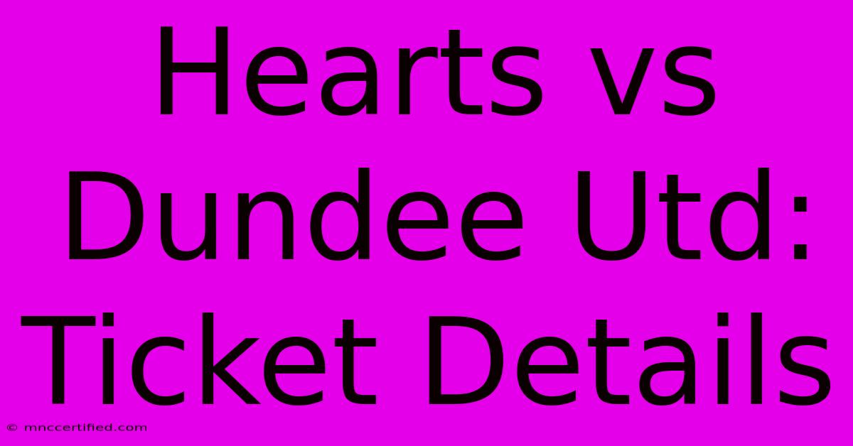 Hearts Vs Dundee Utd: Ticket Details