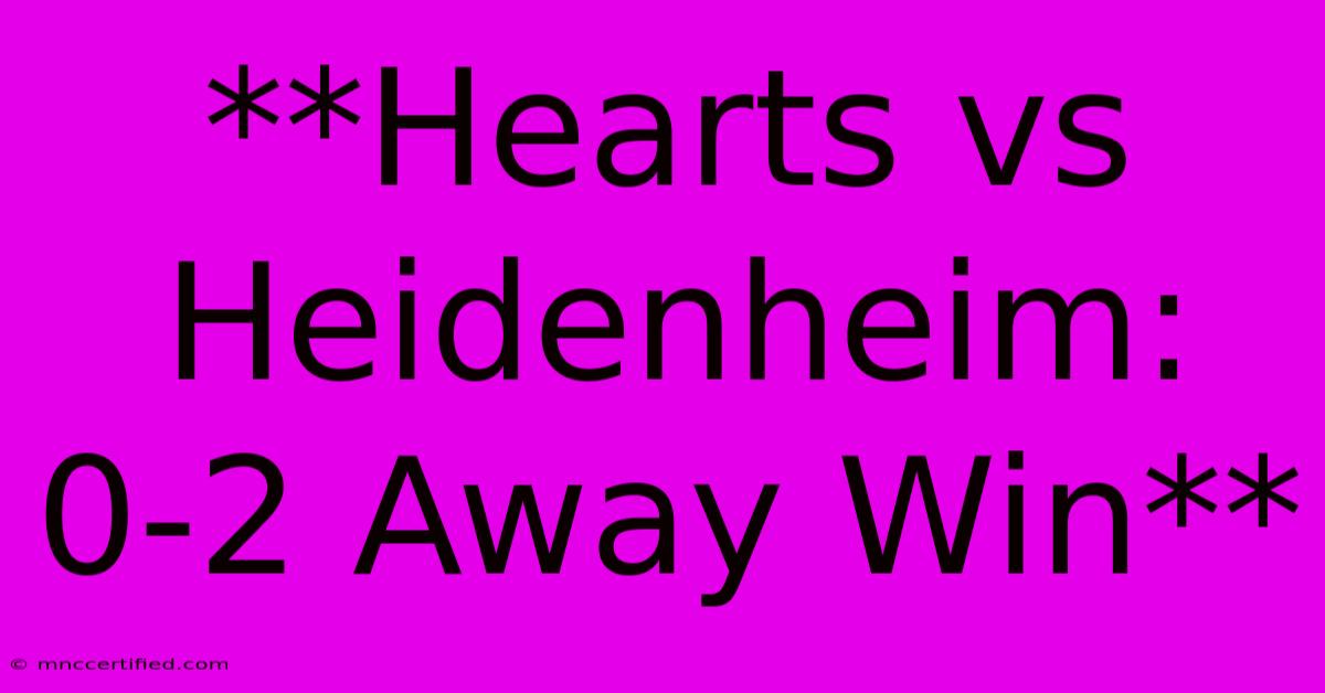 **Hearts Vs Heidenheim: 0-2 Away Win** 