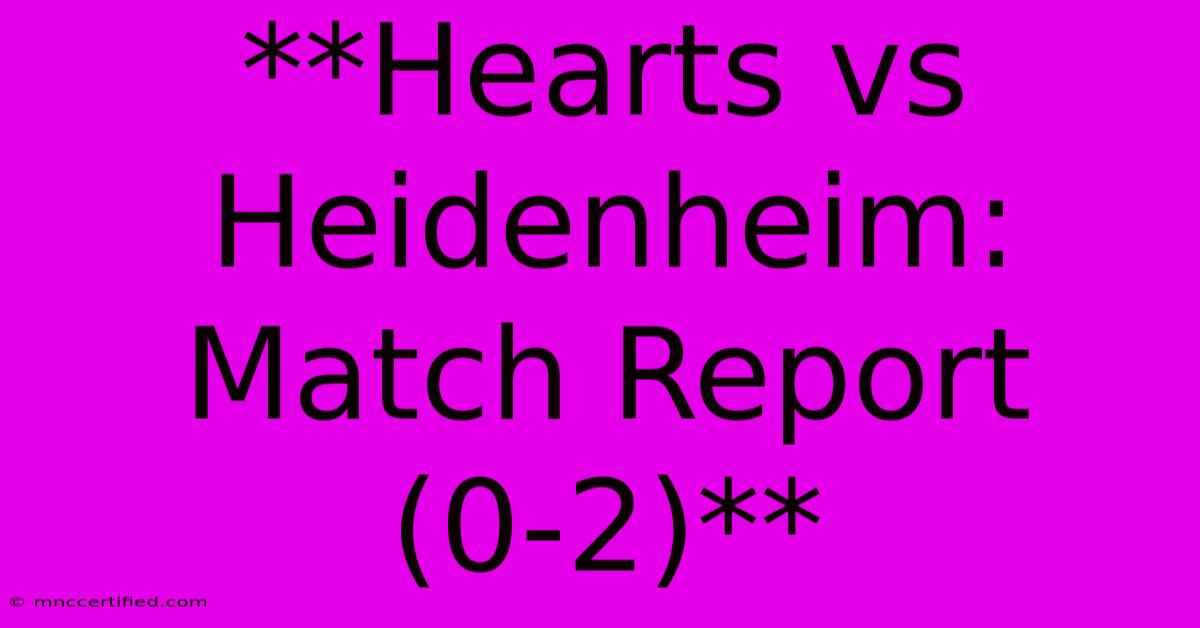 **Hearts Vs Heidenheim: Match Report (0-2)**