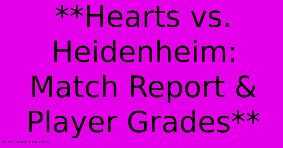 **Hearts Vs. Heidenheim: Match Report & Player Grades** 