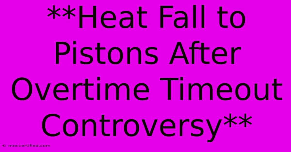 **Heat Fall To Pistons After Overtime Timeout Controversy**