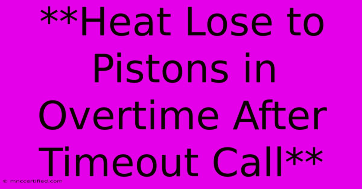 **Heat Lose To Pistons In Overtime After Timeout Call** 