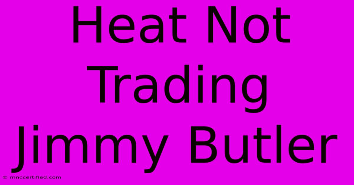 Heat Not Trading Jimmy Butler