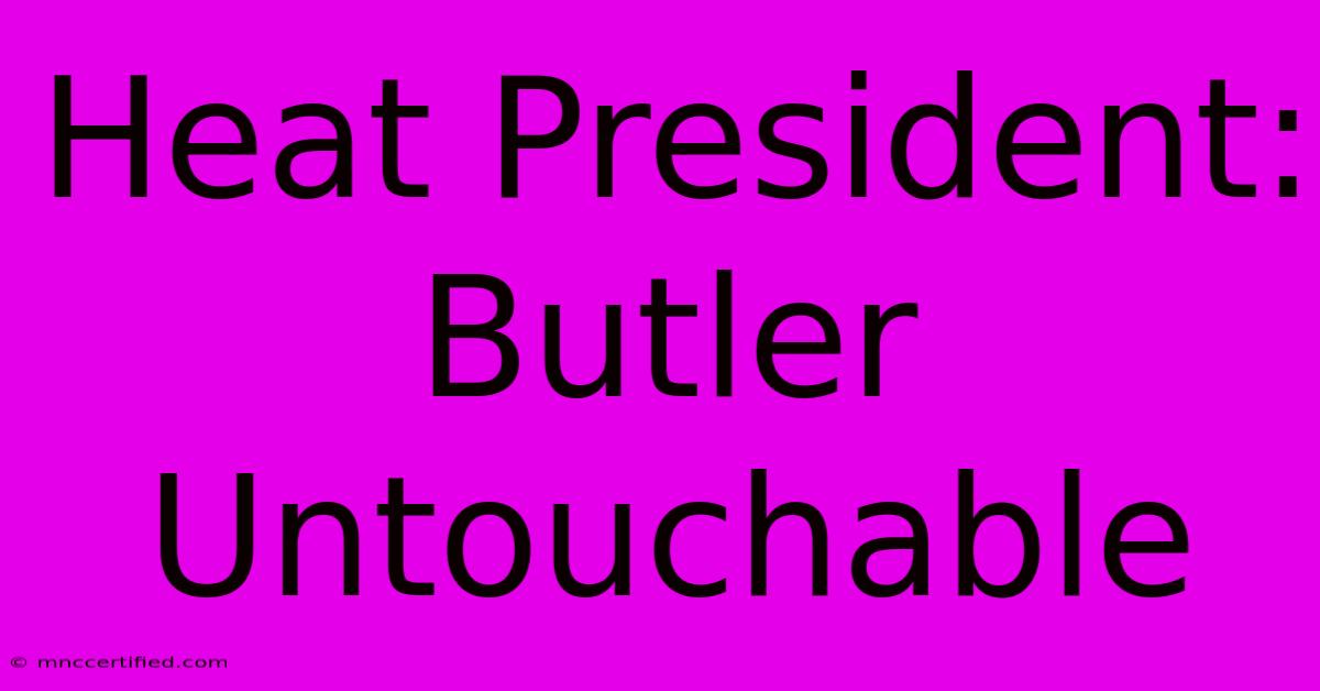 Heat President: Butler Untouchable