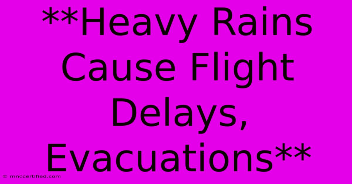 **Heavy Rains Cause Flight Delays, Evacuations**