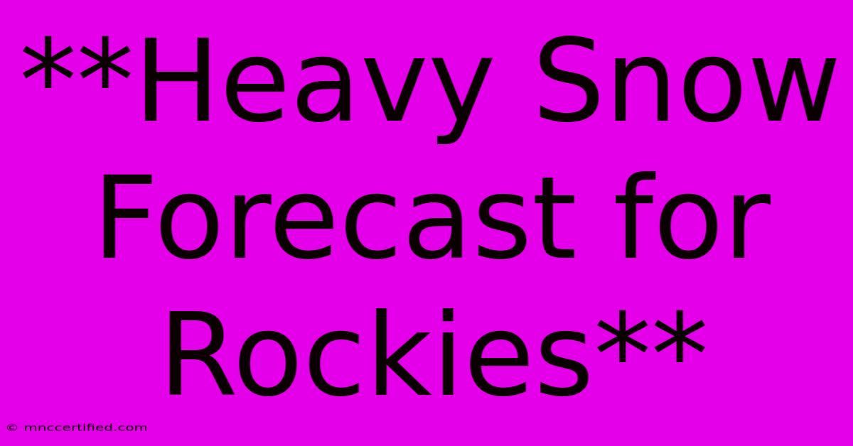 **Heavy Snow Forecast For Rockies** 