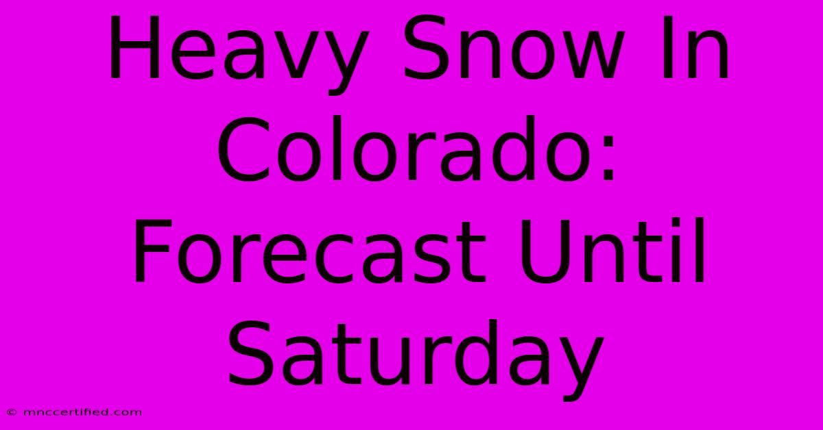 Heavy Snow In Colorado: Forecast Until Saturday