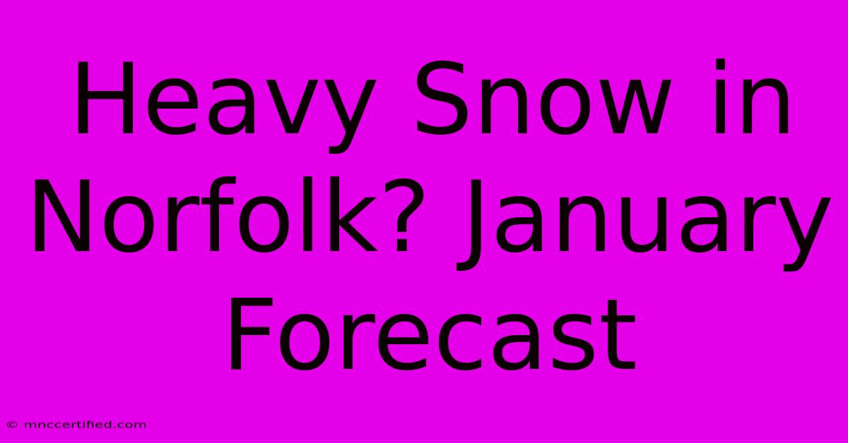 Heavy Snow In Norfolk? January Forecast