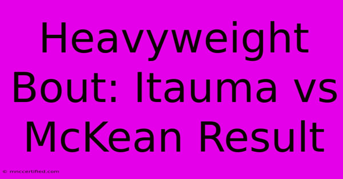 Heavyweight Bout: Itauma Vs McKean Result