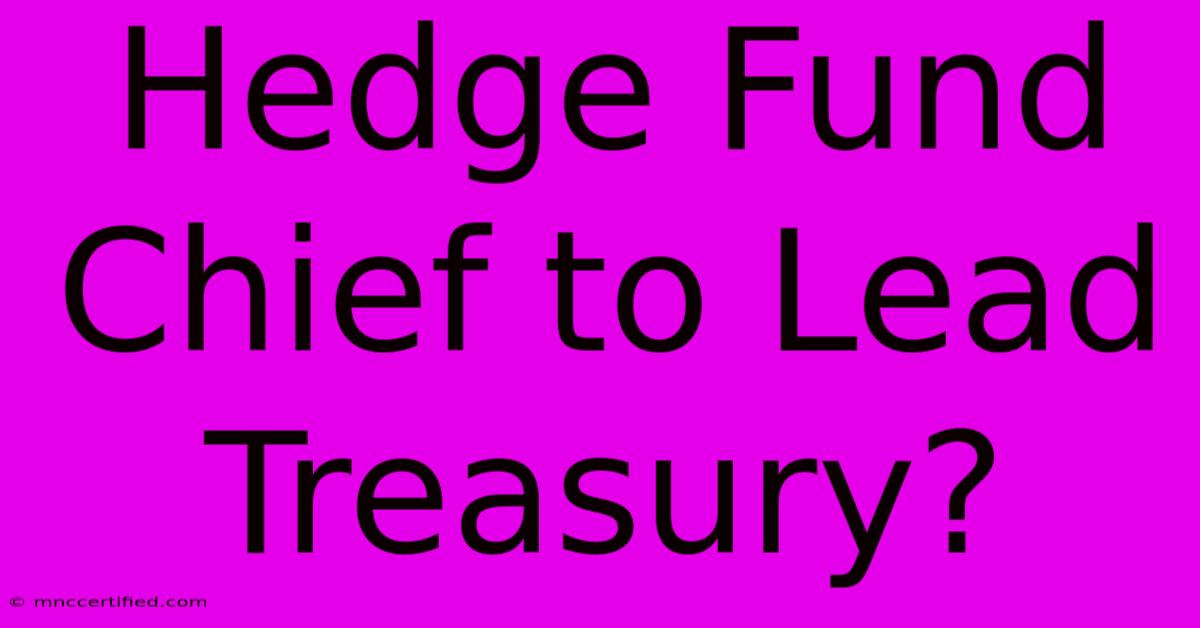 Hedge Fund Chief To Lead Treasury?