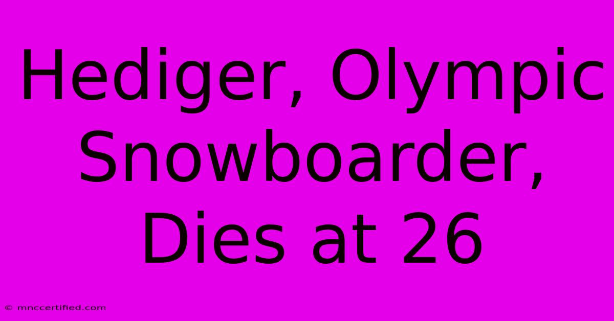 Hediger, Olympic Snowboarder, Dies At 26