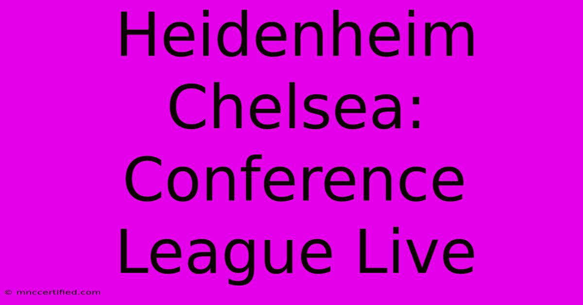 Heidenheim Chelsea: Conference League Live