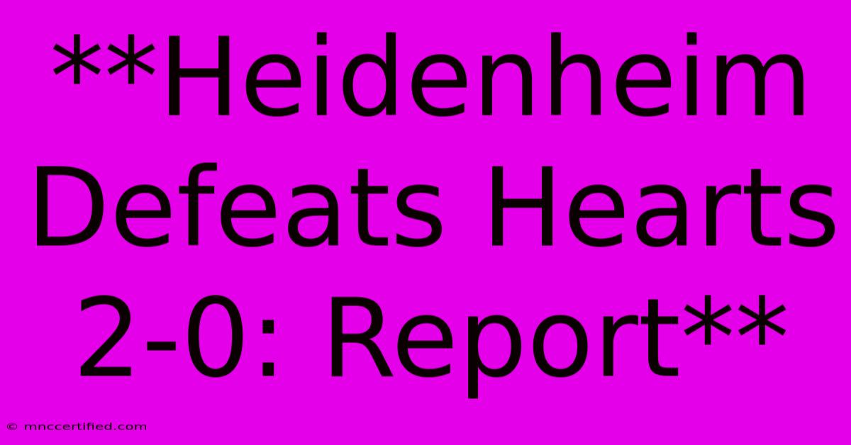 **Heidenheim Defeats Hearts 2-0: Report**