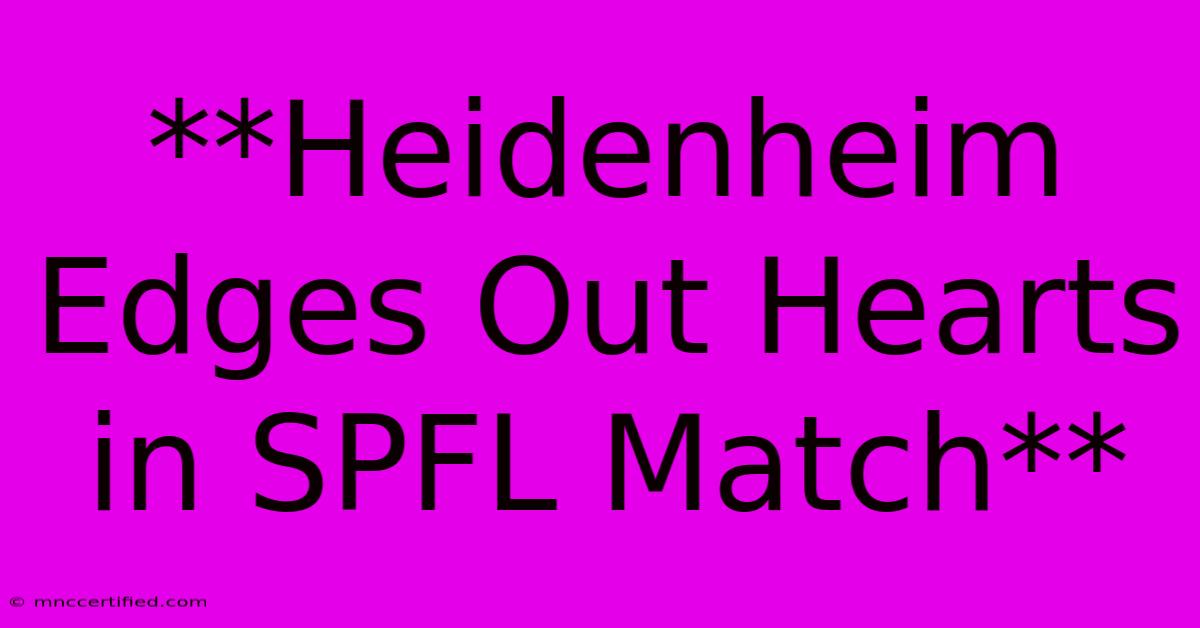 **Heidenheim Edges Out Hearts In SPFL Match**