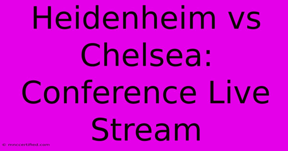 Heidenheim Vs Chelsea: Conference Live Stream