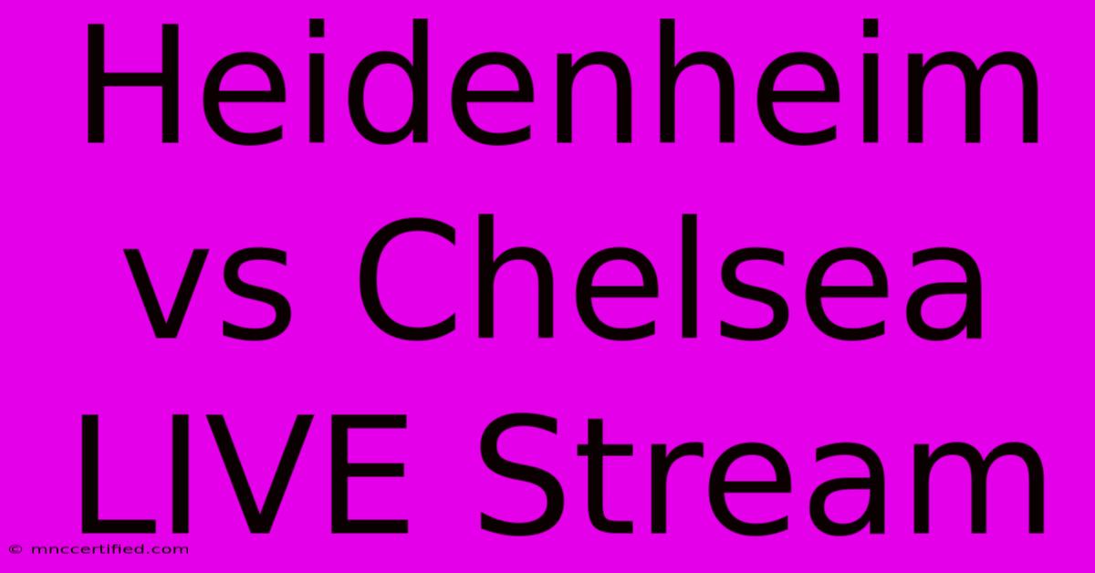 Heidenheim Vs Chelsea LIVE Stream