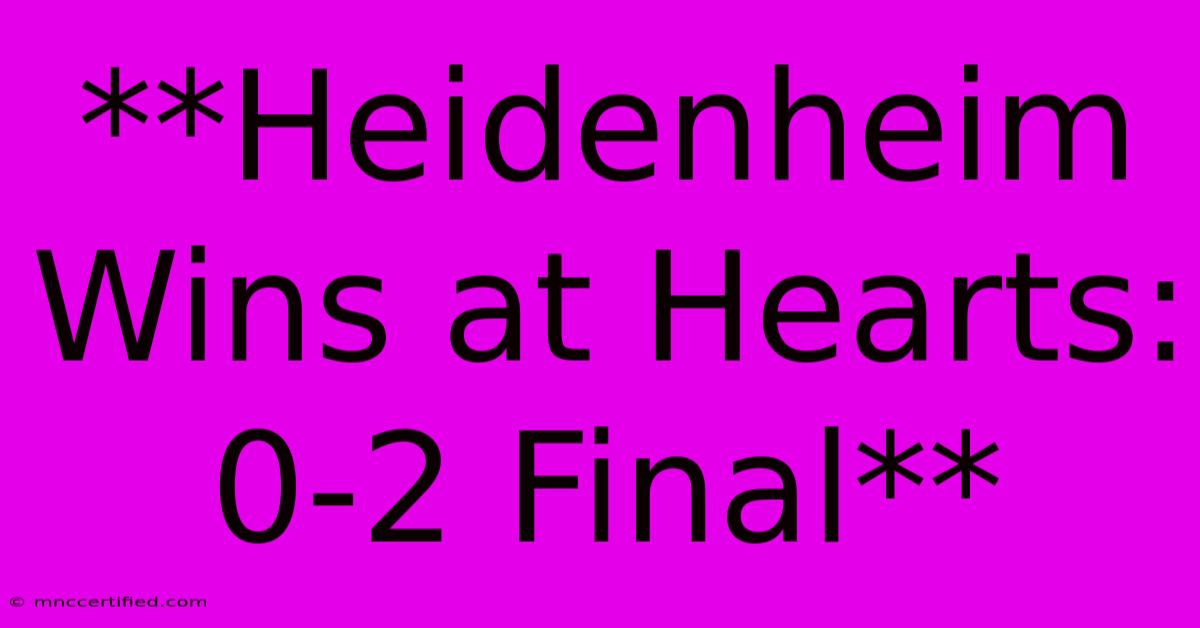 **Heidenheim Wins At Hearts: 0-2 Final**