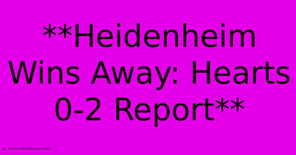 **Heidenheim Wins Away: Hearts 0-2 Report**