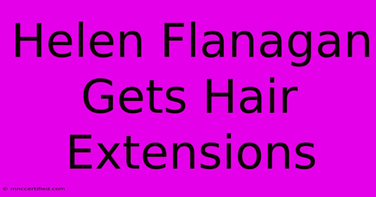 Helen Flanagan Gets Hair Extensions