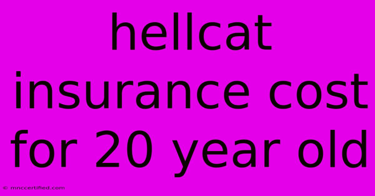 Hellcat Insurance Cost For 20 Year Old