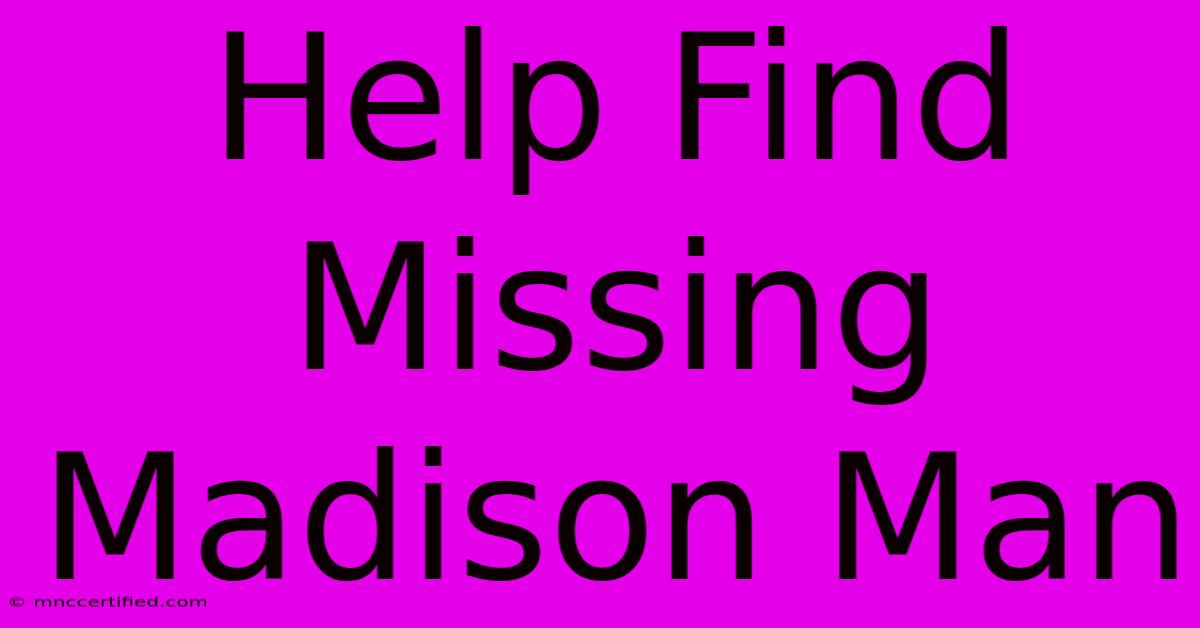 Help Find Missing Madison Man