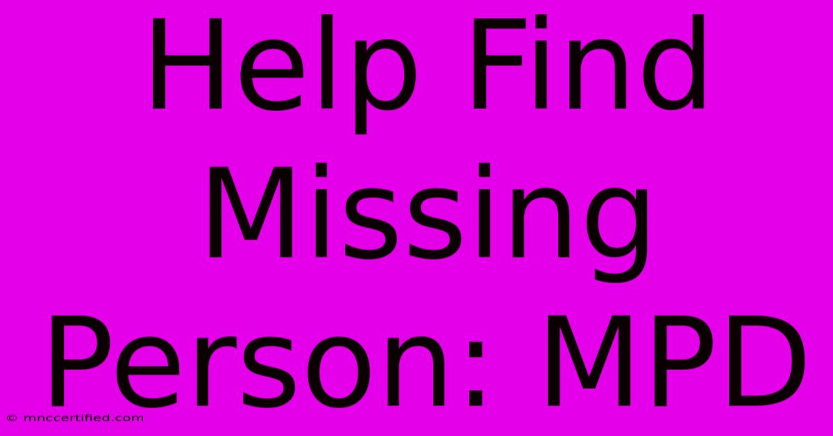 Help Find Missing Person: MPD