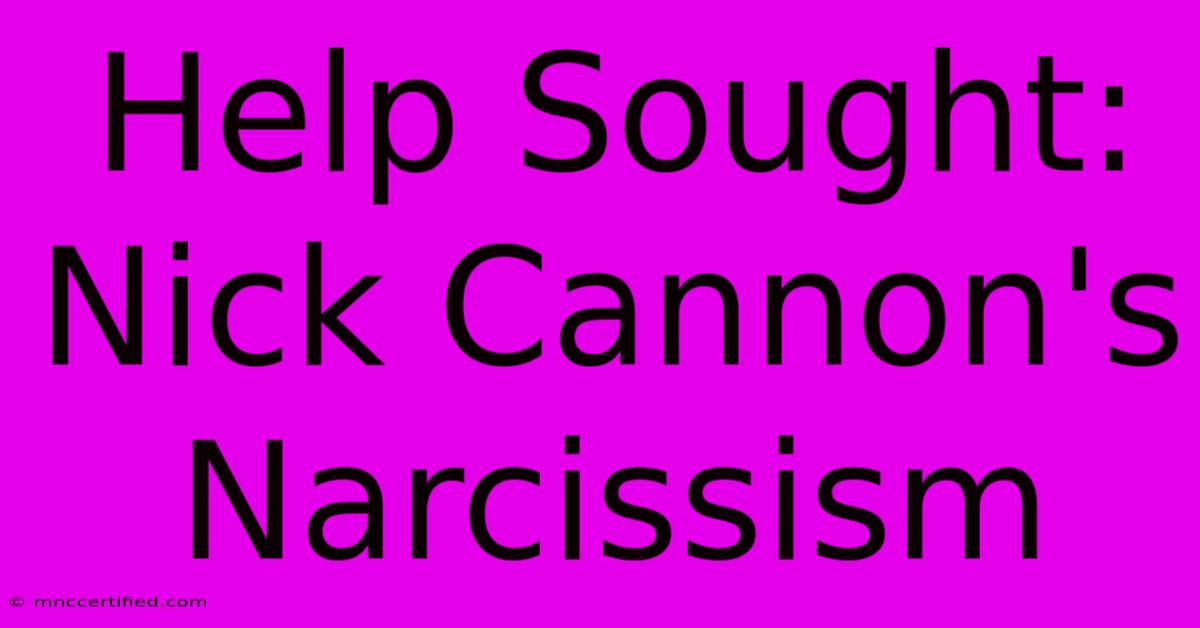 Help Sought: Nick Cannon's Narcissism