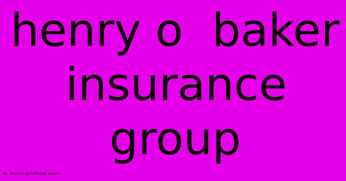 Henry O  Baker Insurance Group