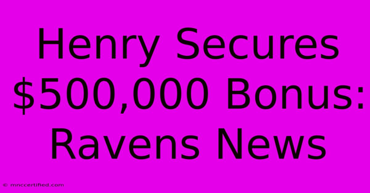 Henry Secures $500,000 Bonus: Ravens News