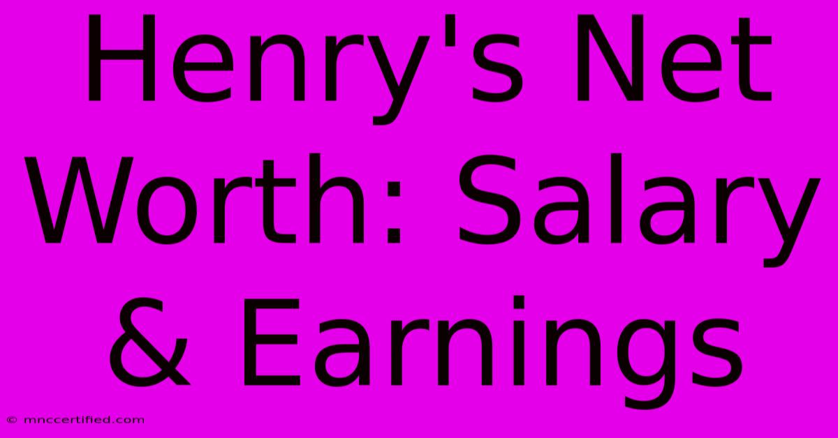 Henry's Net Worth: Salary & Earnings