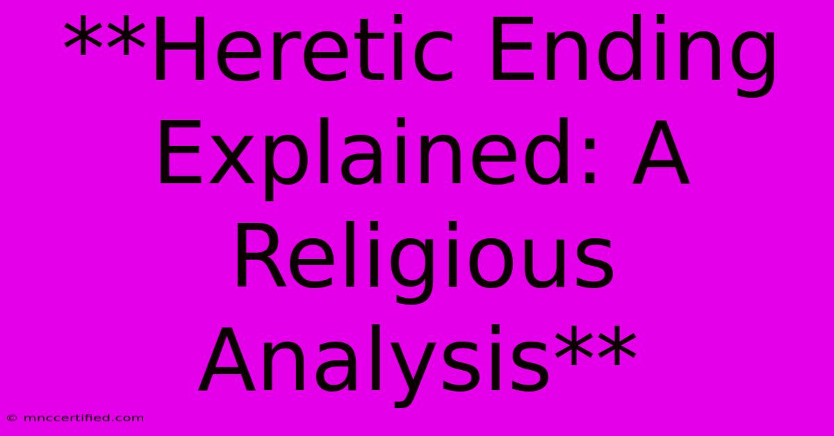 **Heretic Ending Explained: A Religious Analysis** 