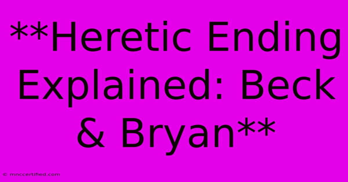 **Heretic Ending Explained: Beck & Bryan**