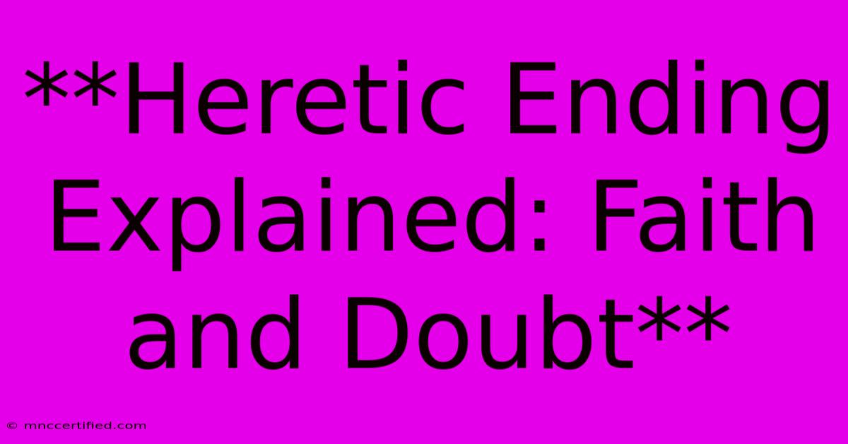 **Heretic Ending Explained: Faith And Doubt**