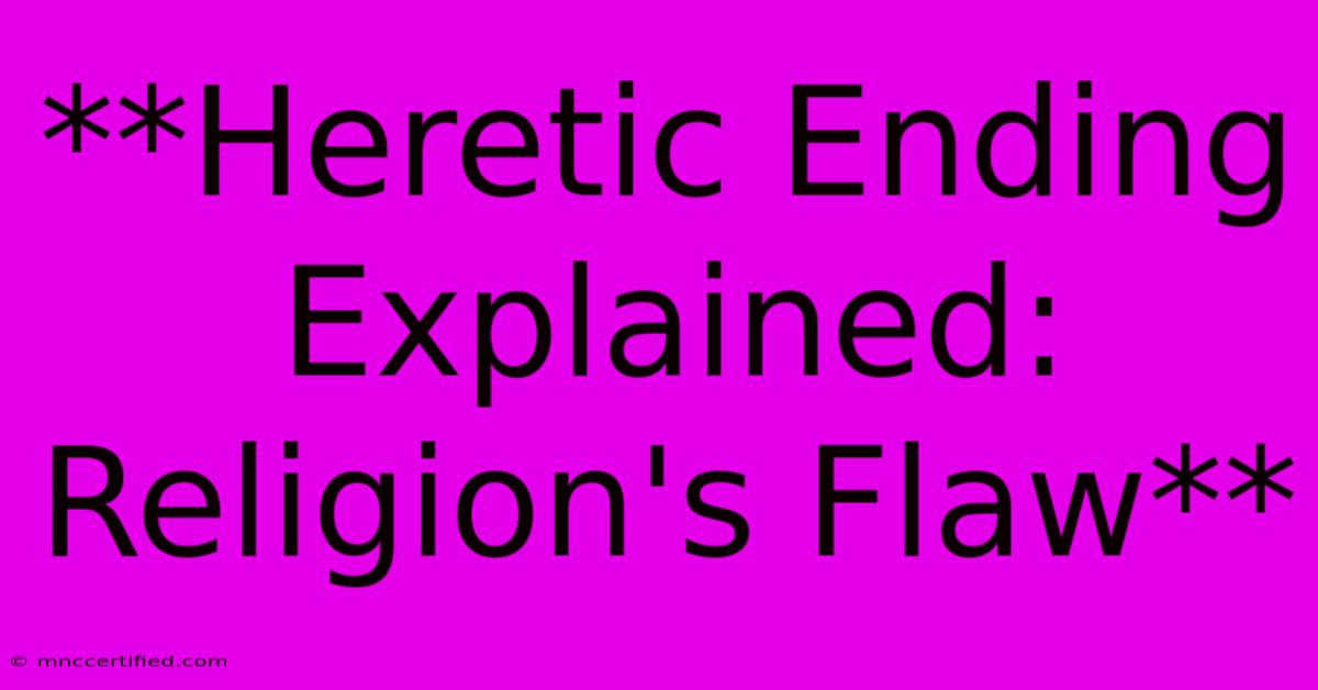 **Heretic Ending Explained: Religion's Flaw**