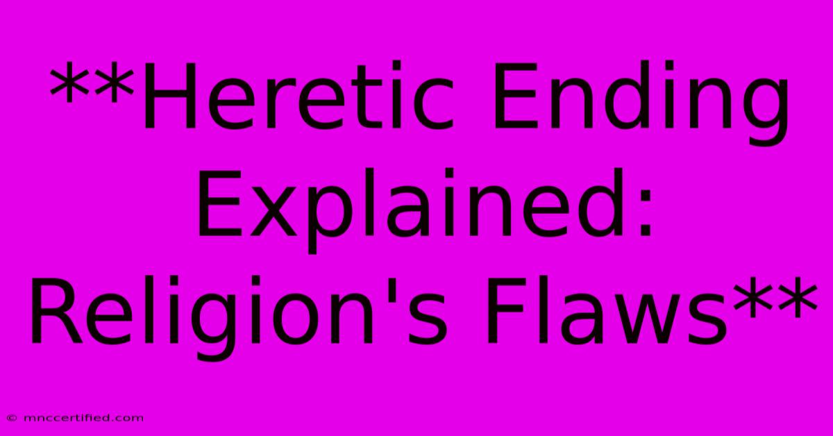 **Heretic Ending Explained: Religion's Flaws**