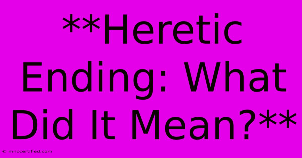 **Heretic Ending: What Did It Mean?** 