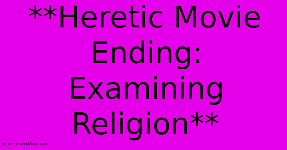 **Heretic Movie Ending: Examining Religion**