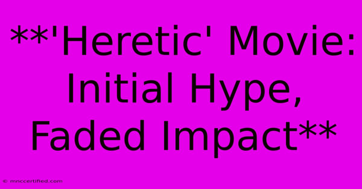 **'Heretic' Movie: Initial Hype, Faded Impact**