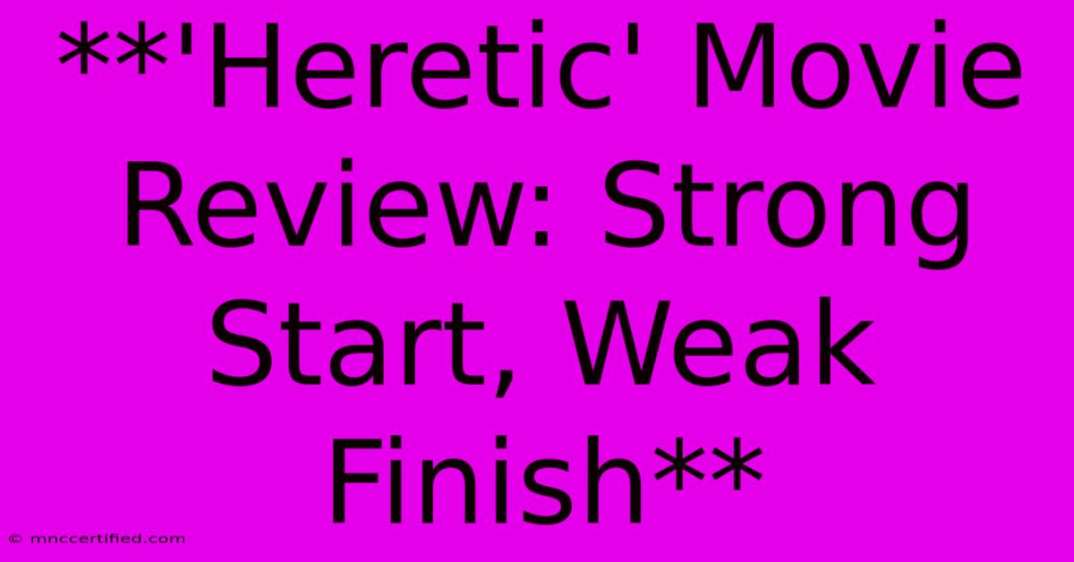 **'Heretic' Movie Review: Strong Start, Weak Finish**