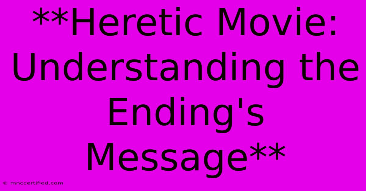 **Heretic Movie: Understanding The Ending's Message** 