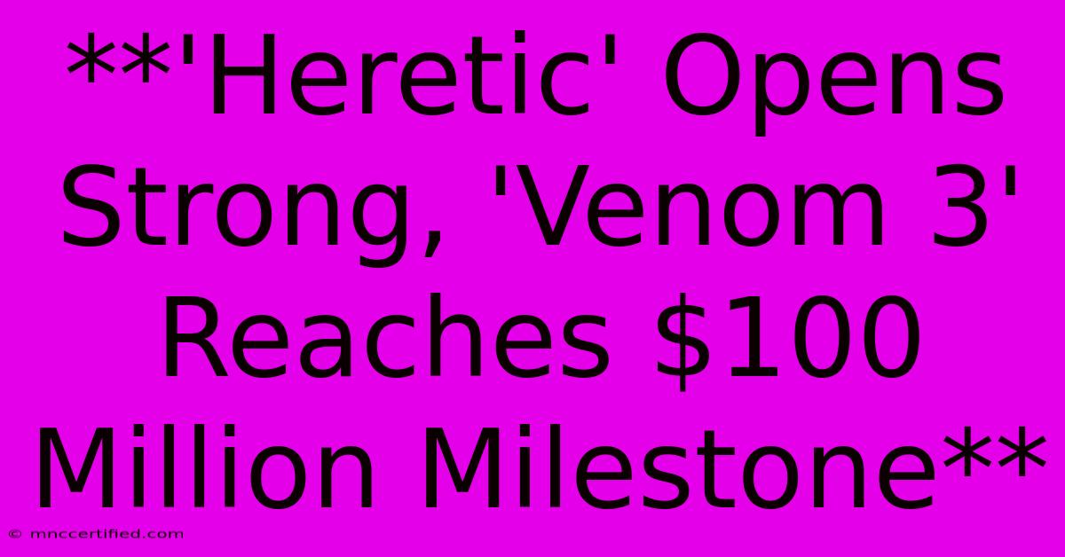 **'Heretic' Opens Strong, 'Venom 3' Reaches $100 Million Milestone**