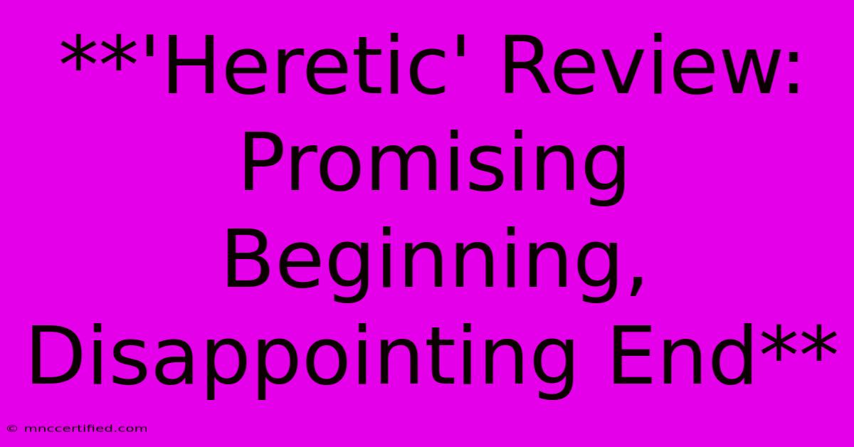 **'Heretic' Review: Promising Beginning, Disappointing End**