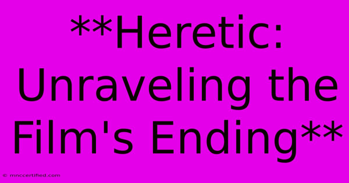 **Heretic: Unraveling The Film's Ending**