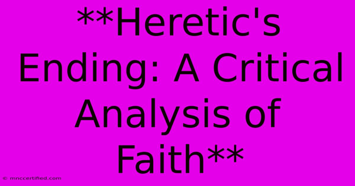 **Heretic's Ending: A Critical Analysis Of Faith**